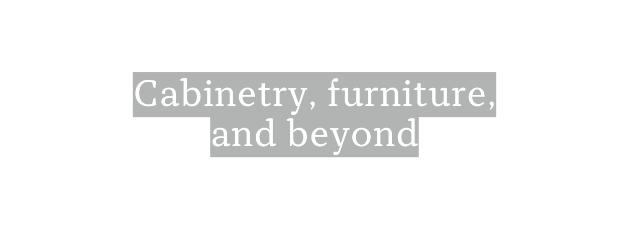 Cabinetry furniture and beyond